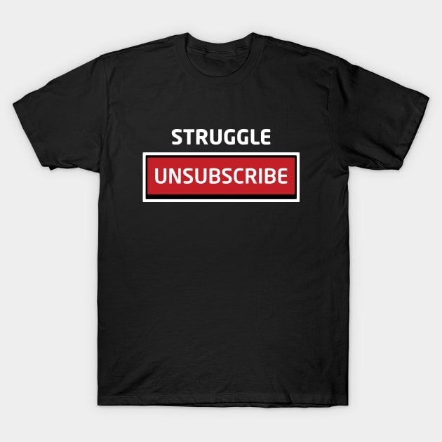 Struggle Unsubscribe T-Shirt by Inspirit Designs